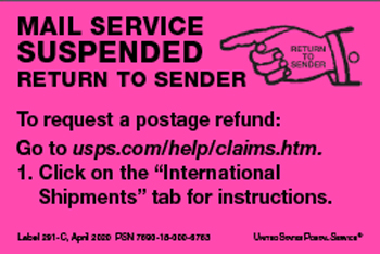 Label: Mail Service Suspended. Return to Sender. To request a postage refund: 1. Go to usps.com/help/claims.htm. 3. Click on the 'International' tab for instructions.